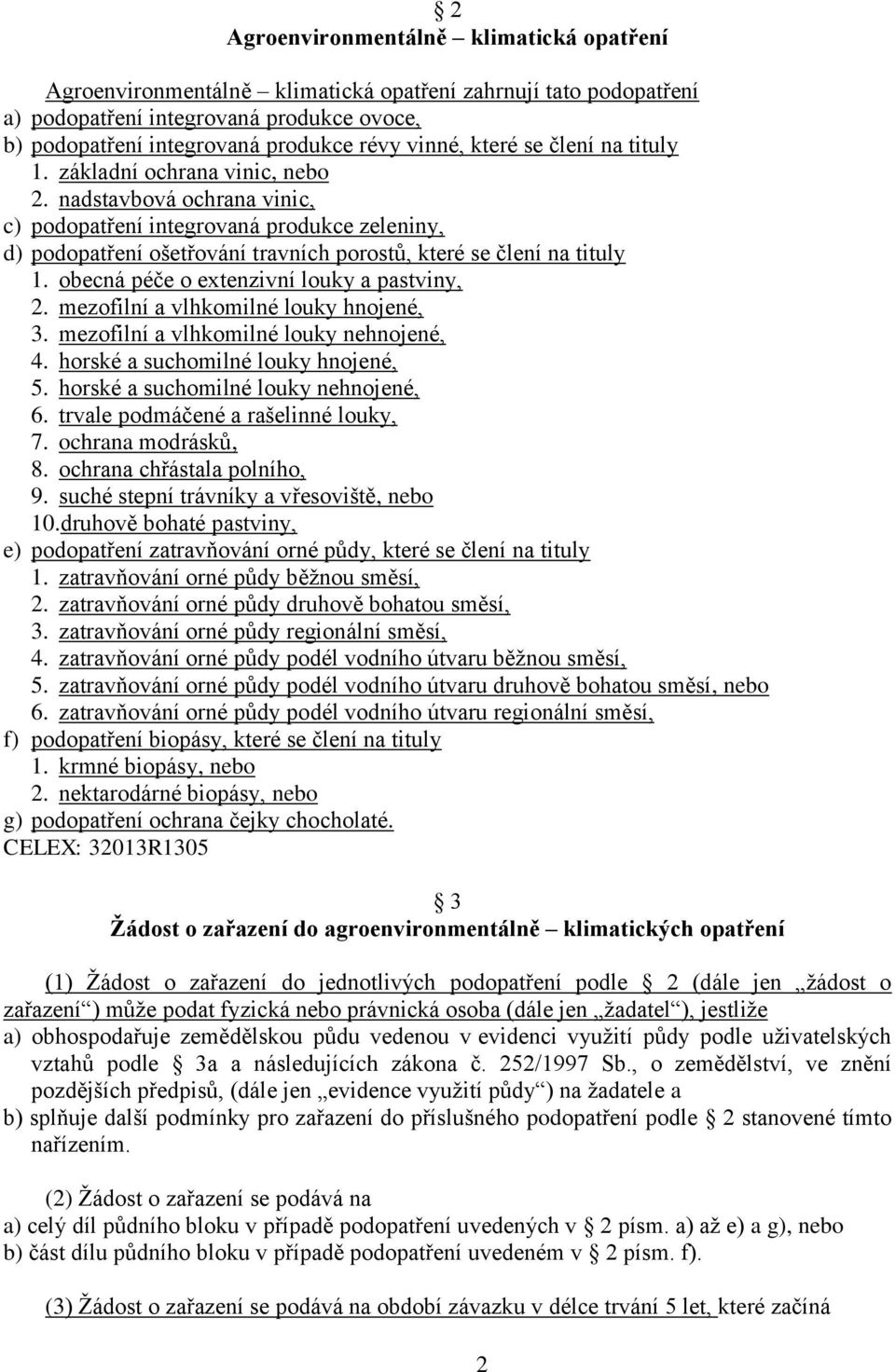 nadstavbová ochrana vinic, c) podopatření integrovaná produkce zeleniny, d) podopatření ošetřování travních porostů, které se člení na tituly 1. obecná péče o extenzivní louky a pastviny, 2.