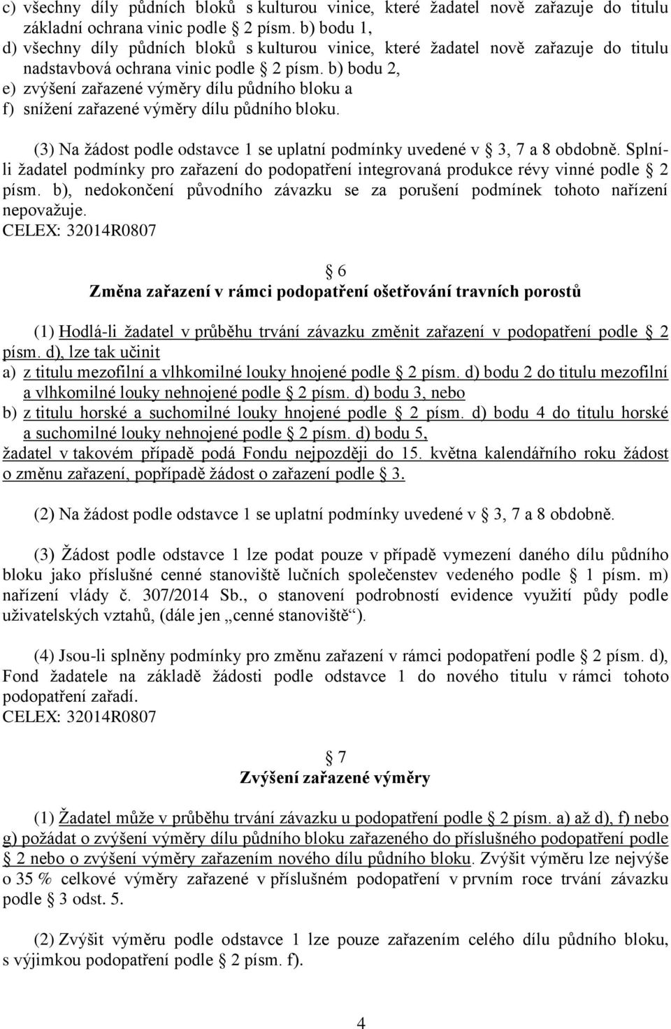 b) bodu 2, e) zvýšení zařazené výměry dílu půdního bloku a f) snížení zařazené výměry dílu půdního bloku. (3) Na žádost podle odstavce 1 se uplatní podmínky uvedené v 3, 7 a 8 obdobně.