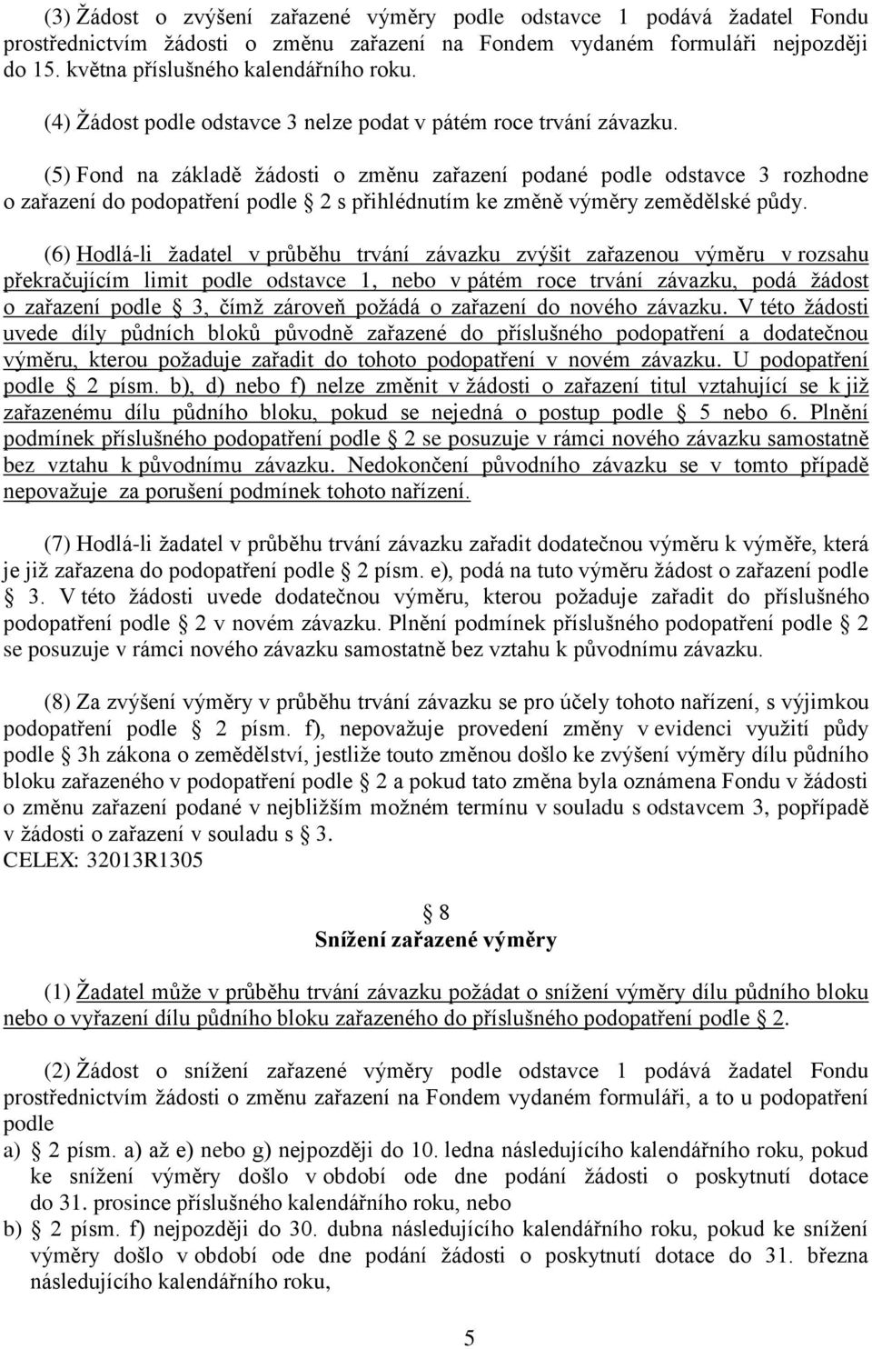 (5) Fond na základě žádosti o změnu zařazení podané podle odstavce 3 rozhodne o zařazení do podopatření podle 2 s přihlédnutím ke změně výměry zemědělské půdy.