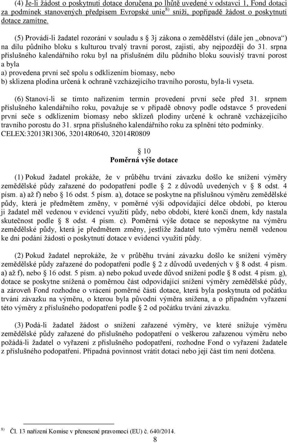 srpna příslušného kalendářního roku byl na příslušném dílu půdního bloku souvislý travní porost a byla a) provedena první seč spolu s odklizením biomasy, nebo b) sklizena plodina určená k ochraně