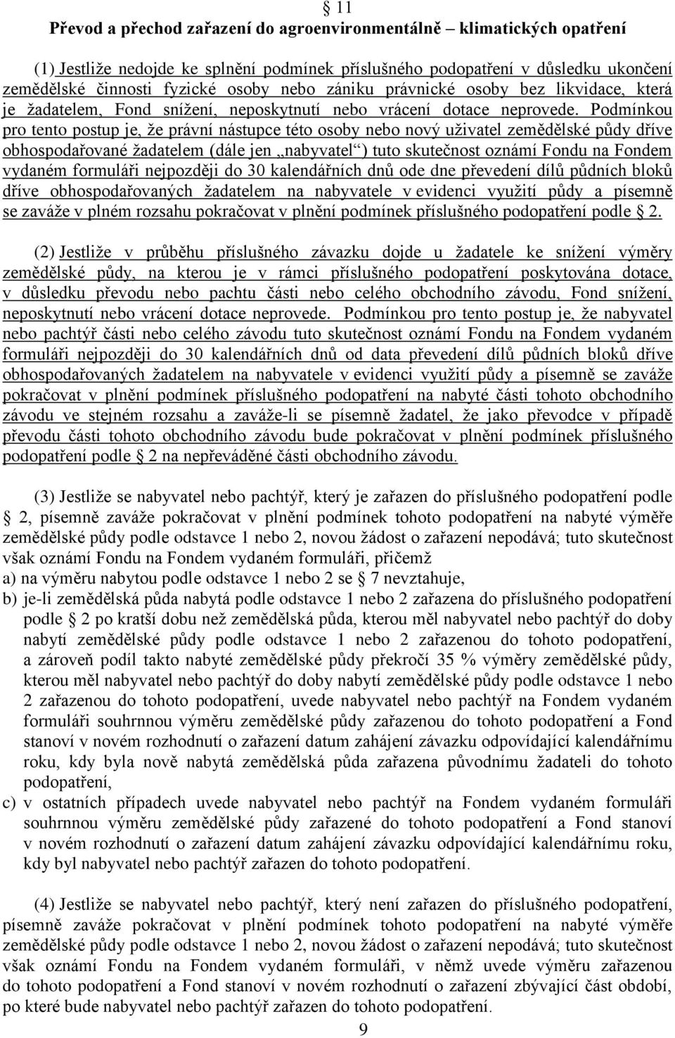 Podmínkou pro tento postup je, že právní nástupce této osoby nebo nový uživatel zemědělské půdy dříve obhospodařované žadatelem (dále jen nabyvatel ) tuto skutečnost oznámí Fondu na Fondem vydaném