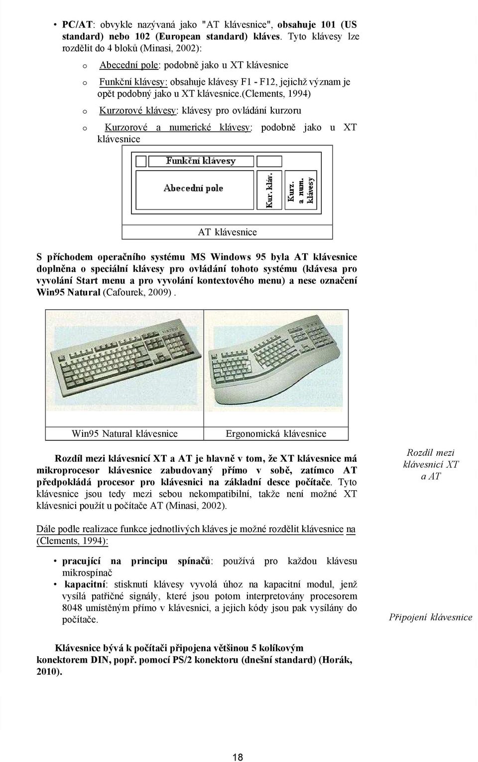(clements, 1994) o Kurzorové klávesy: klávesy pro ovládání kurzoru o Kurzorové a numerické klávesy: podobně jako u XT klávesnice AT klávesnice S příchodem operačního systému MS Windows 95 byla AT