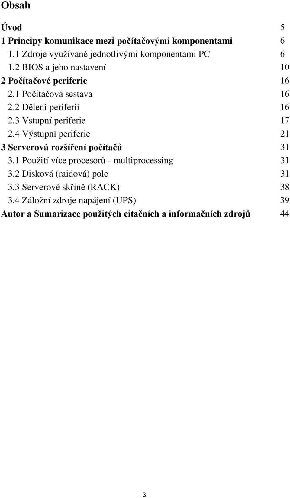 4 Výstupní periferie 21 3 Serverová rozšíření počítačů 31 3.1 Použití více procesorů - multiprocessing 31 3.