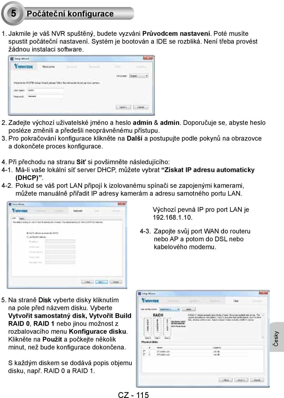 Pro pokračování konfigurace klikněte na Další a postupujte podle pokynů na obrazovce a dokončete proces konfigurace. 4. Při přechodu na stranu Síť si povšimněte následujícího: 4-1.