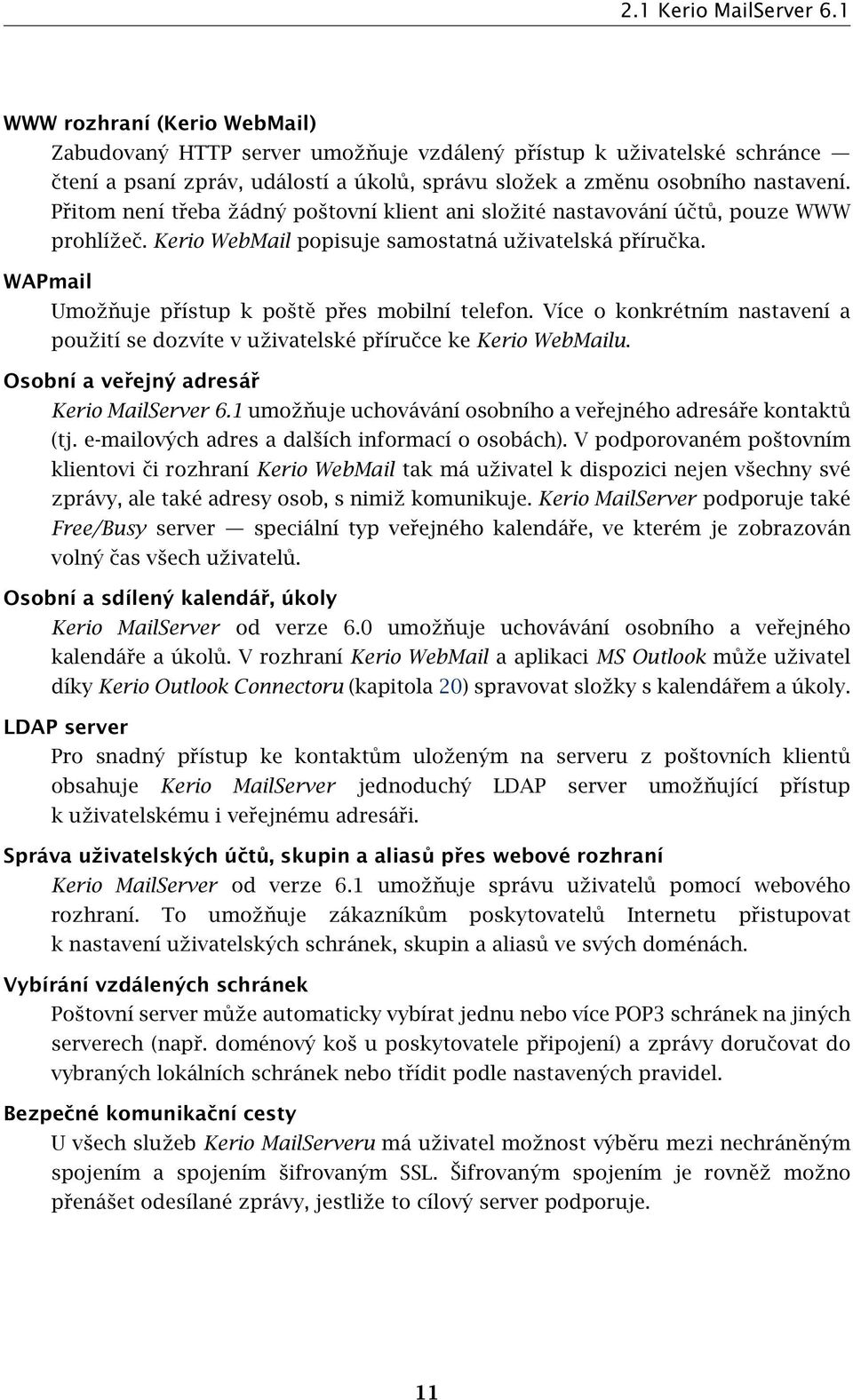 Přitom není třeba žádný poštovní klient ani složité nastavování účtů, pouze WWW prohlížeč. Kerio WebMail popisuje samostatná uživatelská příručka.