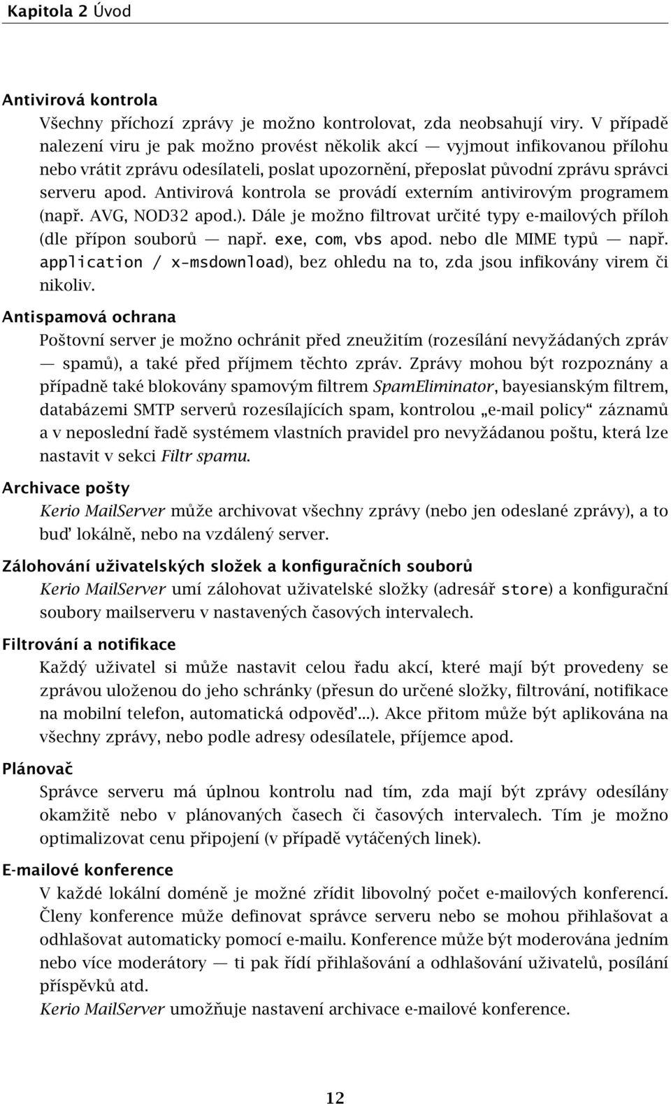 Antivirová kontrola se provádí externím antivirovým programem (např. AVG, NOD32 apod.). Dále je možno filtrovat určité typy e-mailových příloh (dle přípon souborů např. exe, com, vbs apod.