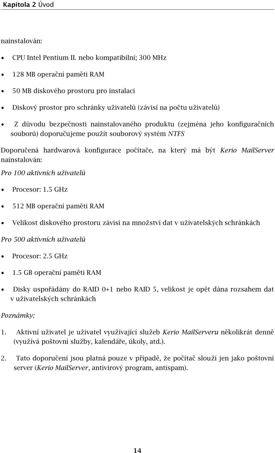 produktu (zejména jeho konfiguračních souborů) doporučujeme použít souborový systém NTFS Doporučená hardwarová konfigurace počítače, na který má být Kerio MailServer nainstalován: Pro 100 aktivních