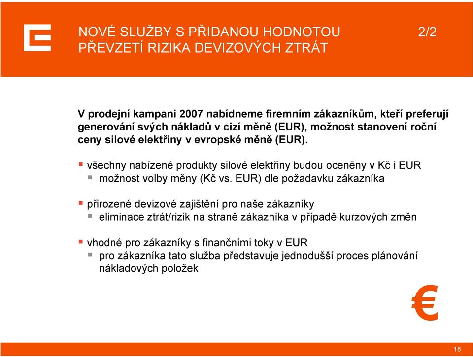 Maloobchodní cena všechny nabízené produkty silové elektřiny budou oceněny v Kč i EUR možnost volby měny (Kč vs.