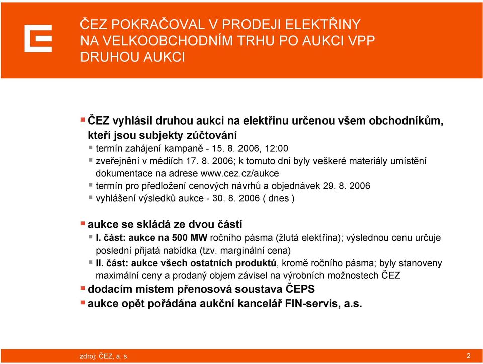 cz/aukce termín pro předložení cenových návrhů a objednávek 29. 8. 2006 vyhlášení výsledků aukce - 30. 8. 2006 ( dnes ) aukce se skládá ze dvou částí I.