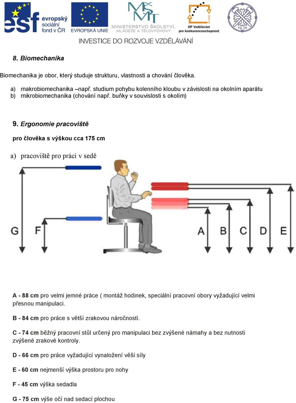 Ergonomie pracoviště pro člověka s výškou cca 175 cm a) pracoviště pro práci v sedě A - 88 cm pro velmi jemné práce ( montáž hodinek, speciální pracovní obory vyžadující velmi přesnou