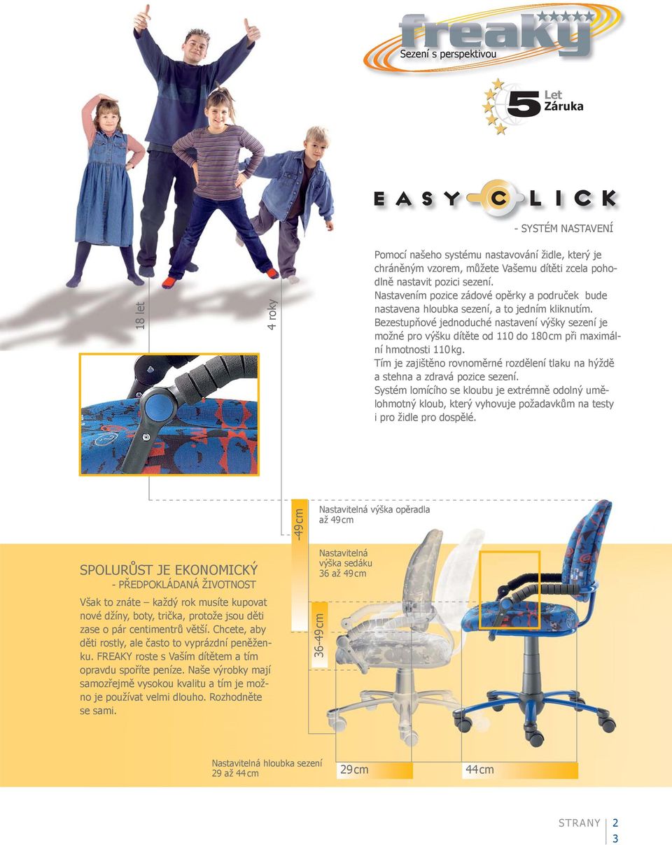 Bezestupňové jednoduché nastavení výšky sezení je možné pro výšku dítěte od 110 do 180 cm při maximální hmotnosti 110 kg.