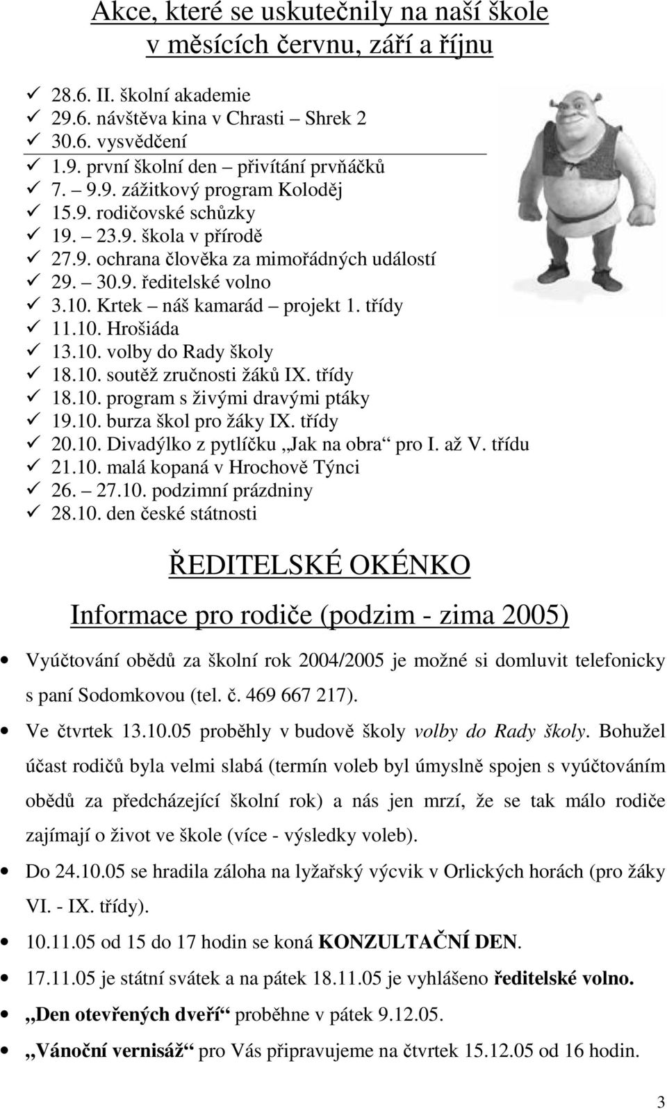 10. volby do Rady školy 18.10. soutěž zručnosti žáků IX. třídy 18.10. program s živými dravými ptáky 19.10. burza škol pro žáky IX. třídy 20.10. Divadýlko z pytlíčku Jak na obra pro I. až V. třídu 21.