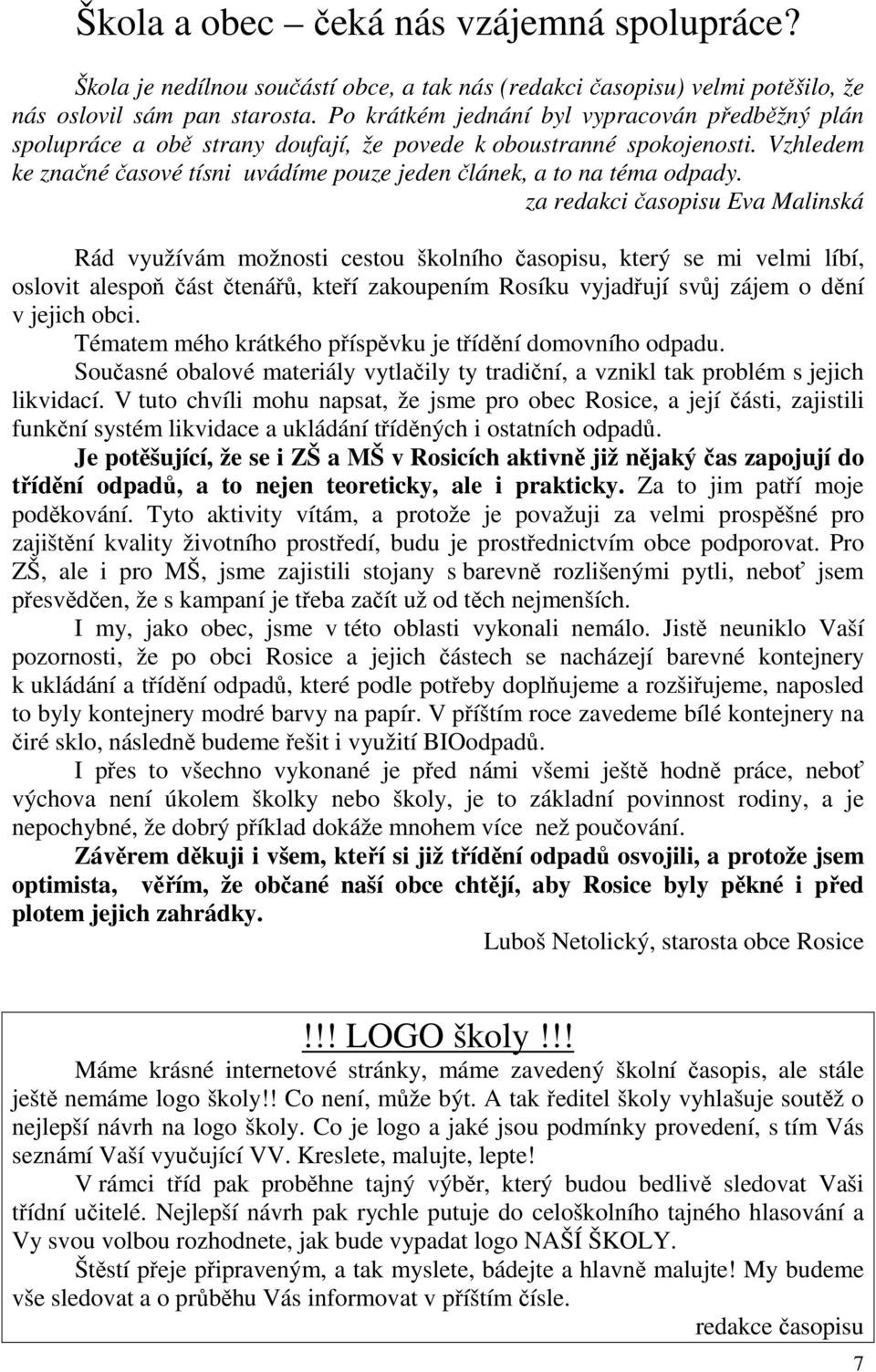 za redakci časopisu Eva Malinská Rád využívám možnosti cestou školního časopisu, který se mi velmi líbí, oslovit alespoň část čtenářů, kteří zakoupením Rosíku vyjadřují svůj zájem o dění v jejich