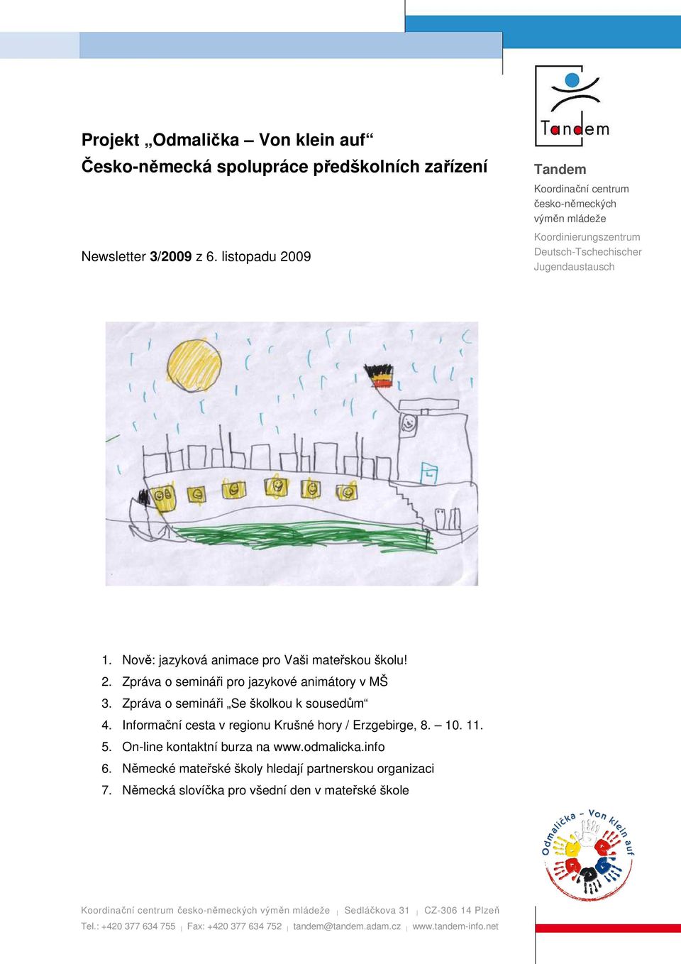 Zpráva o semináři Se školkou k sousedům 4. Informační cesta v regionu Krušné hory / Erzgebirge, 8. 10. 11. 5. On-line kontaktní burza na www.odmalicka.info 6.