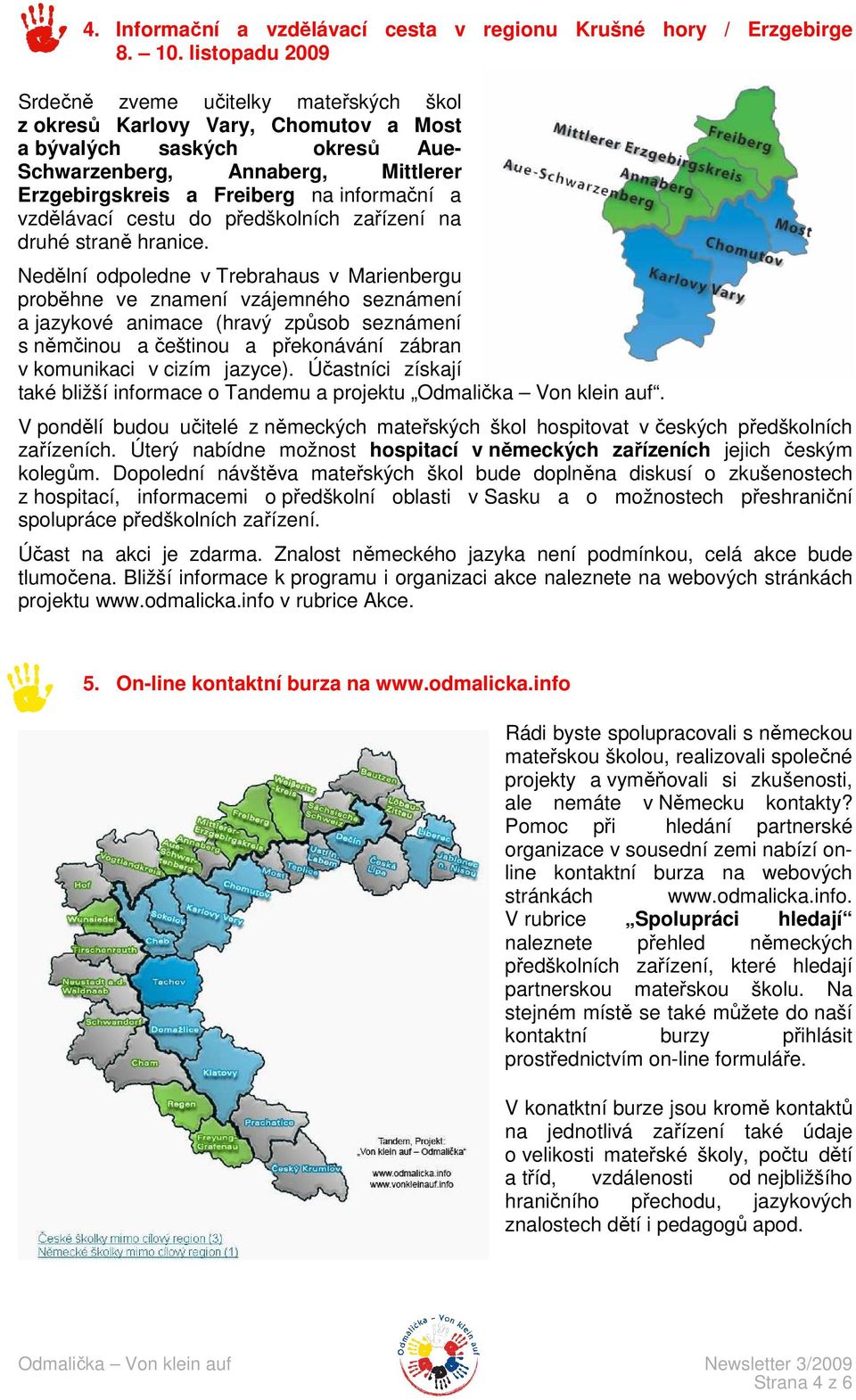 a vzdělávací cestu do předškolních zařízení na druhé straně hranice.