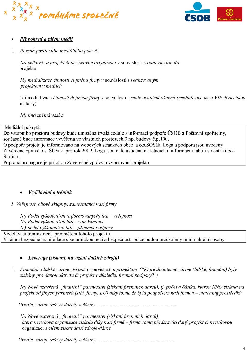 projektem v médiích 1c) medializace činnosti či jména firmy v souvislosti s realizovanými akcemi (medializace mezi VIP či decision makery) 1d) jiná zpětná vazba Mediální pokrytí: Do vstupního