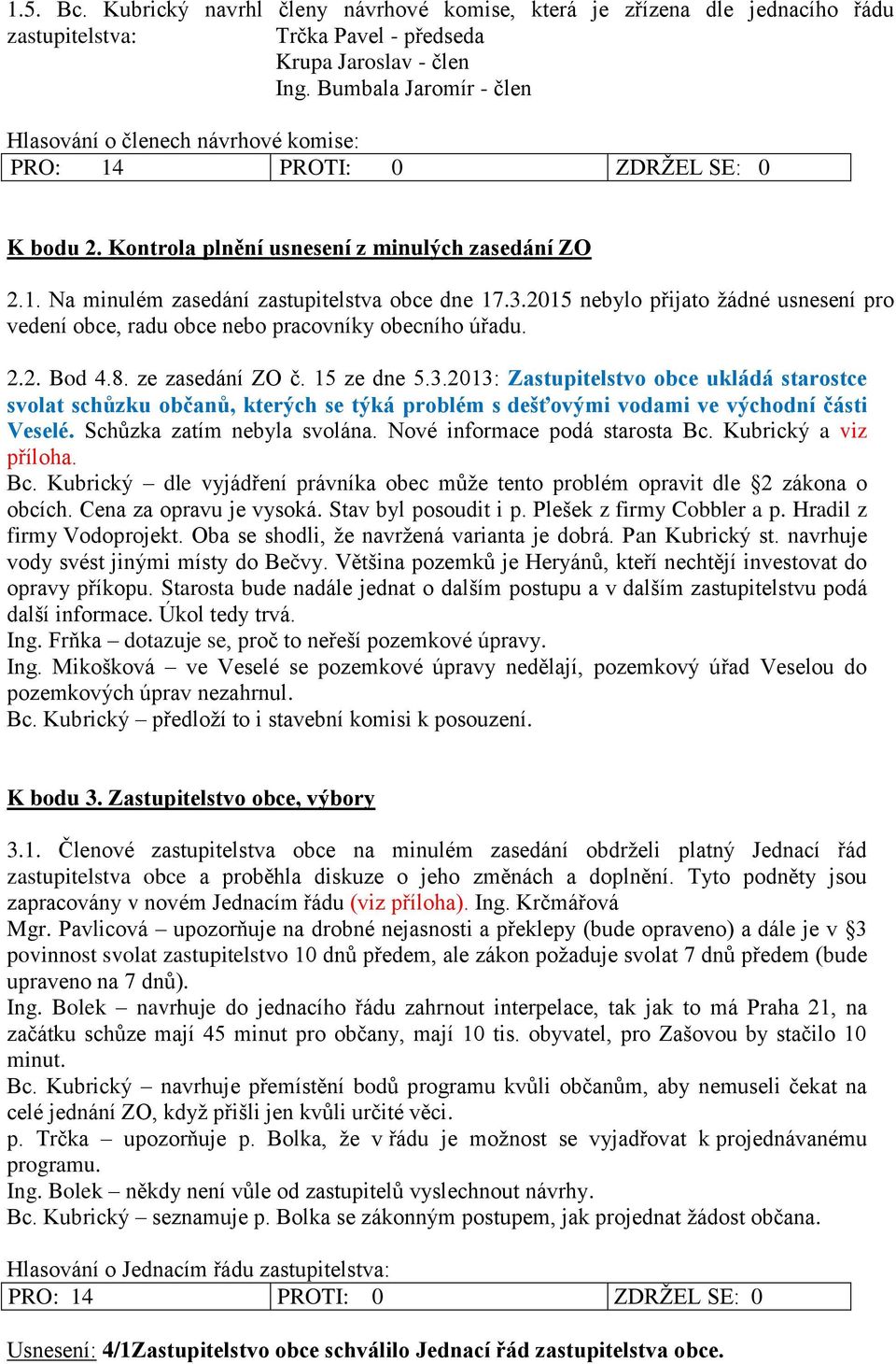 2015 nebylo přijato žádné usnesení pro vedení obce, radu obce nebo pracovníky obecního úřadu. 2.2. Bod 4.8. ze zasedání ZO č. 15 ze dne 5.3.