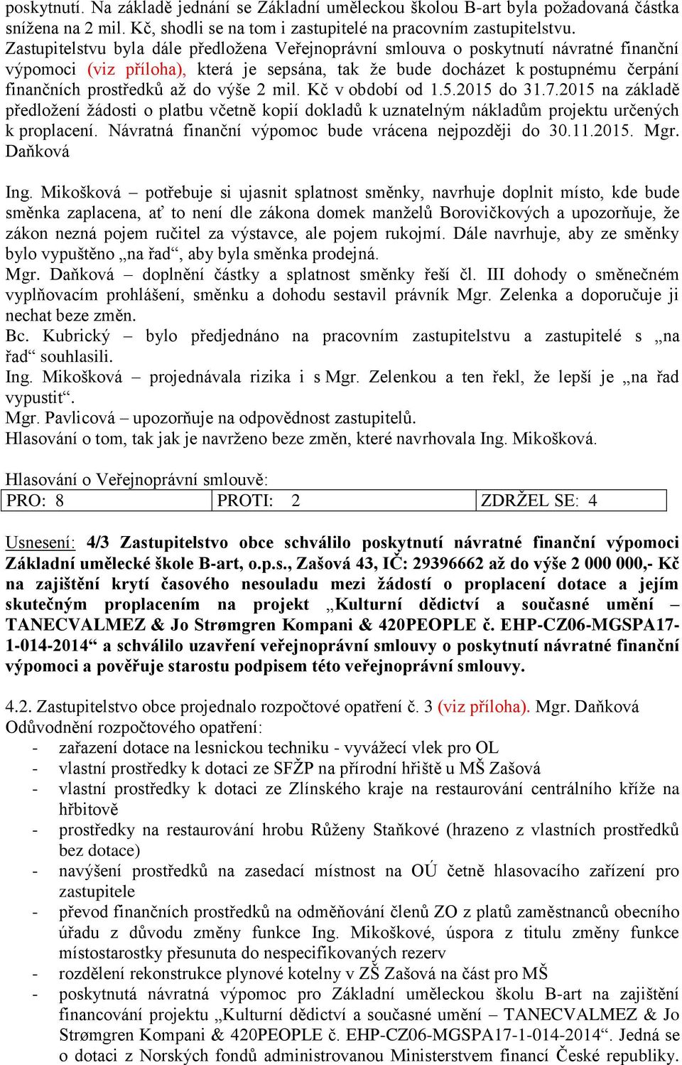 do výše 2 mil. Kč v období od 1.5.2015 do 31.7.2015 na základě předložení žádosti o platbu včetně kopií dokladů k uznatelným nákladům projektu určených k proplacení.