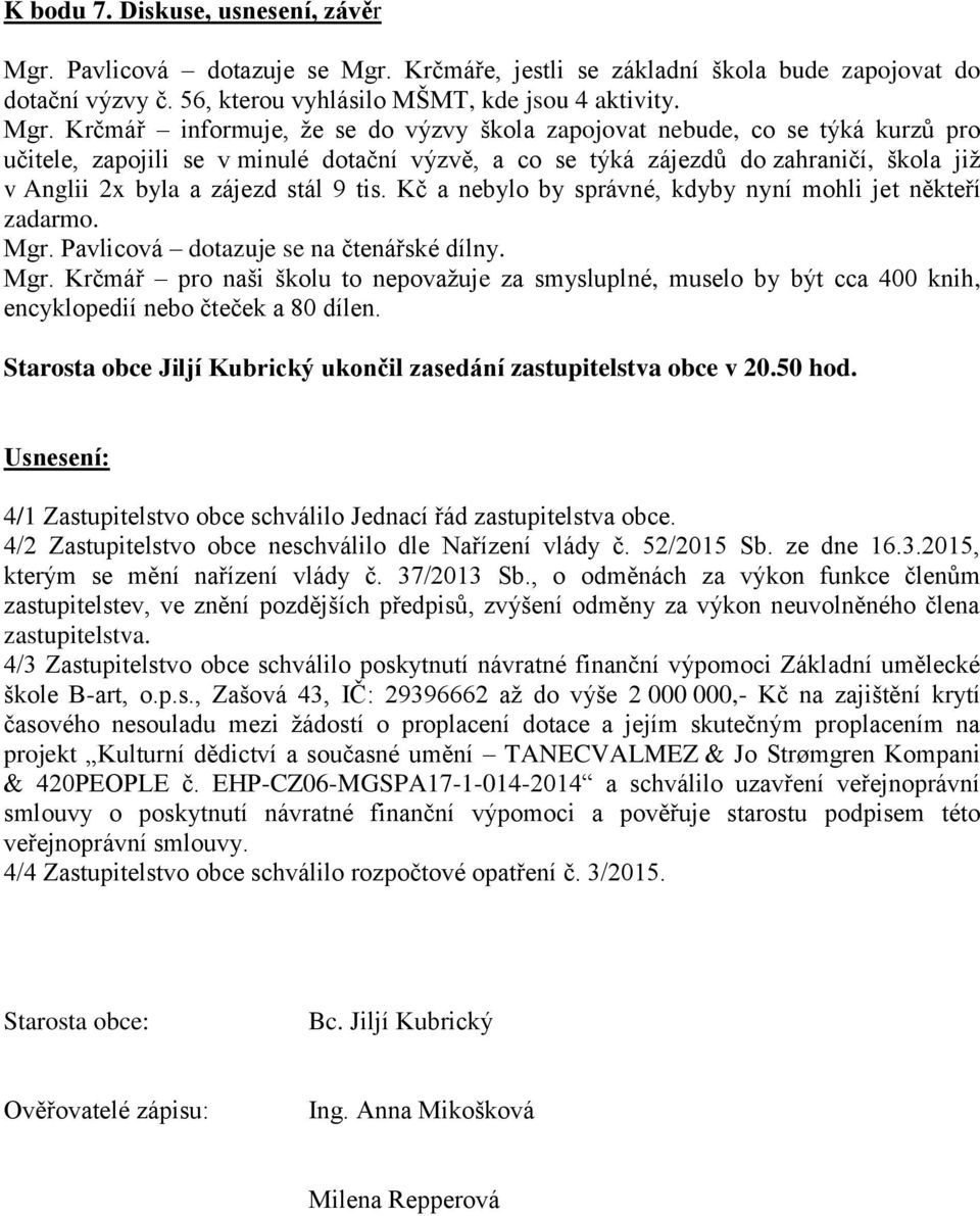 Krčmáře, jestli se základní škola bude zapojovat do dotační výzvy č. 56, kterou vyhlásilo MŠMT, kde jsou 4 aktivity. Mgr.