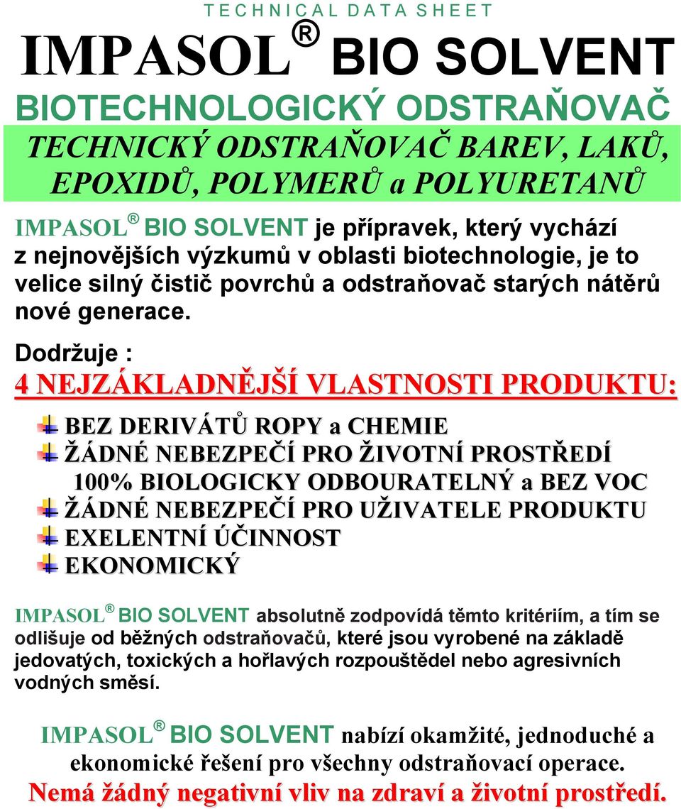 Dodržuje : 4 NEJZÁKLADNĚJŠÍ VLASTNOSTI PRODUKTU: BEZ DERIVÁTŮ ROPY a CHEMIE ŽÁDNÉ NEBEZPEČÍ PRO ŽIVOTNÍ PROSTŘEDÍ 100% BIOLOGICKY ODBOURATELNÝ a BEZ VOC ŽÁDNÉ NEBEZPEČÍ PRO UŽIVATELE PRODUKTU