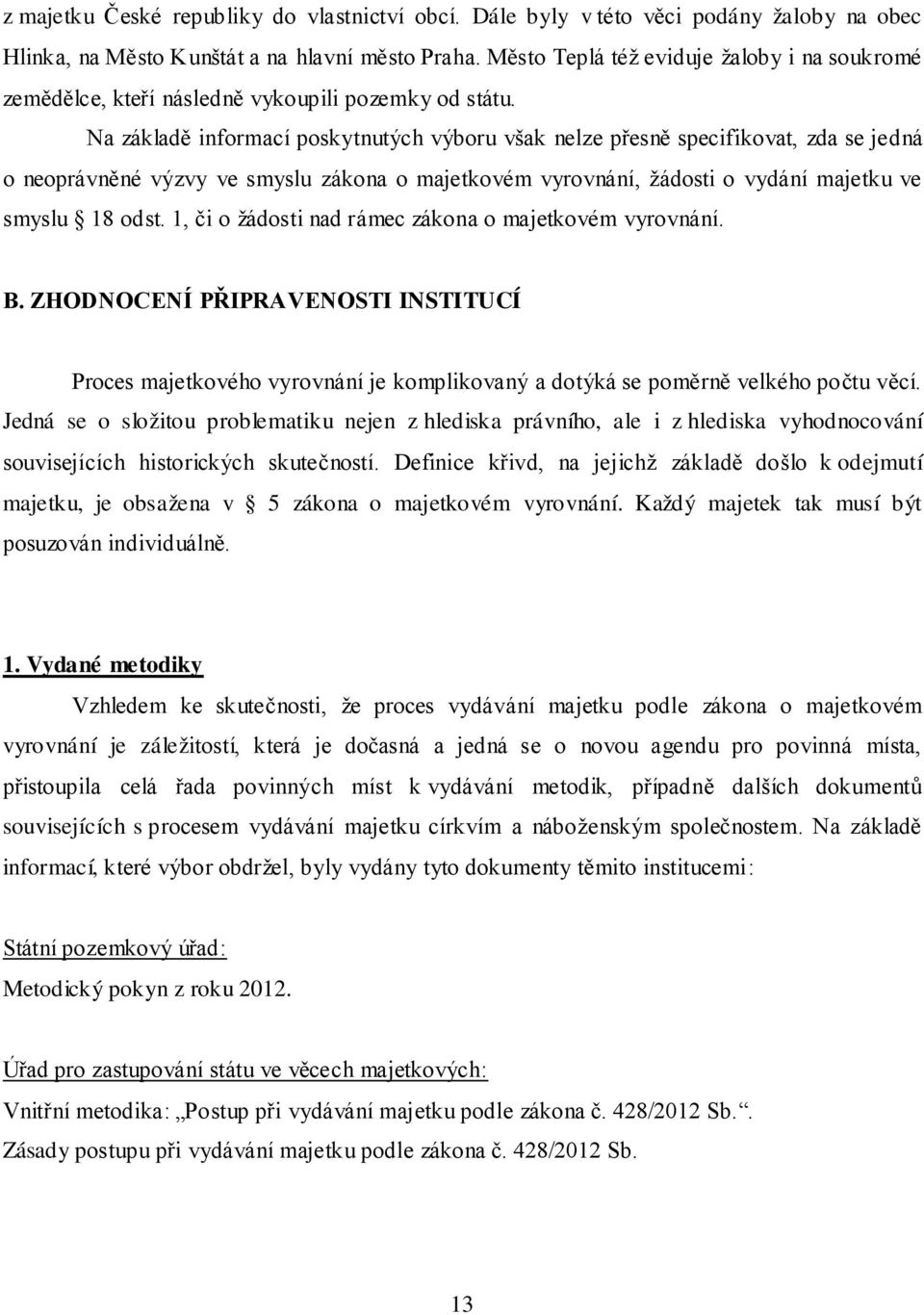 Na základě informací poskytnutých výboru však nelze přesně specifikovat, zda se jedná o neoprávněné výzvy ve smyslu zákona o majetkovém vyrovnání, žádosti o vydání majetku ve smyslu 18 odst.