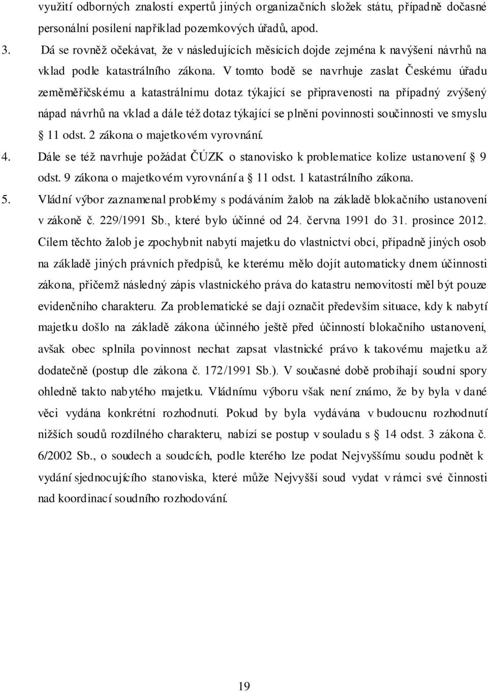 V tomto bodě se navrhuje zaslat Českému úřadu zeměměřičskému a katastrálnímu dotaz týkající se připravenosti na případný zvýšený nápad návrhů na vklad a dále též dotaz týkající se plnění povinnosti