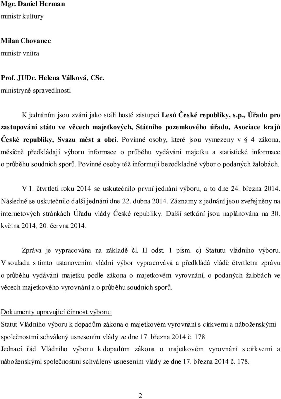 Povinné osoby, které jsou vymezeny v 4 zákona, měsíčně předkládají výboru informace o průběhu vydávání majetku a statistické informace o průběhu soudních sporů.