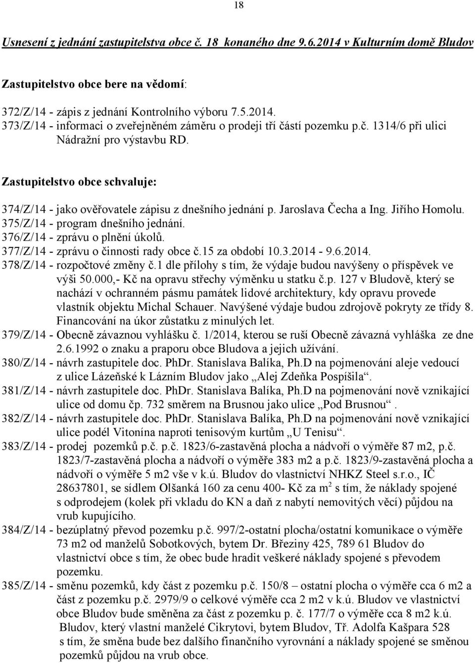 375/Z/14 - program dnešního jednání. 376/Z/14 - zprávu o plnění úkolů. 377/Z/14 - zprávu o činnosti rady obce č.15 za období 10.3.2014-9.6.2014. 378/Z/14 - rozpočtové změny č.