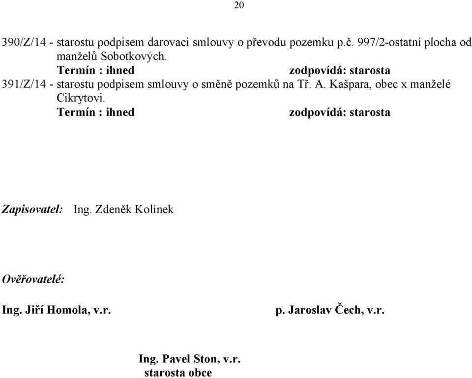 Termín : ihned zodpovídá: starosta 391/Z/14 - starostu podpisem smlouvy o směně pozemků na Tř. A.