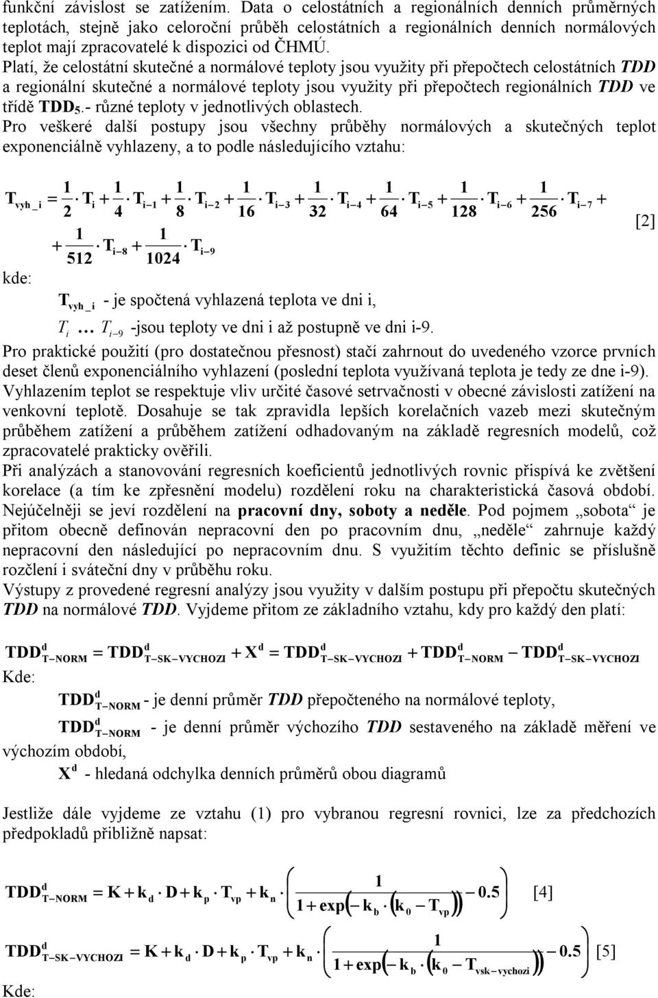 Pro veškeré alší posupy jsou všecny průběy normálovýc a skuečnýc eplo exponenciálně vylazeny, a o pole násleujícío vzau: T vy _i ke: Ti 2 T 52 4 i8 Ti T 8 T 24 i2 i9 6 T i3 32 T T vy _i - je spočená