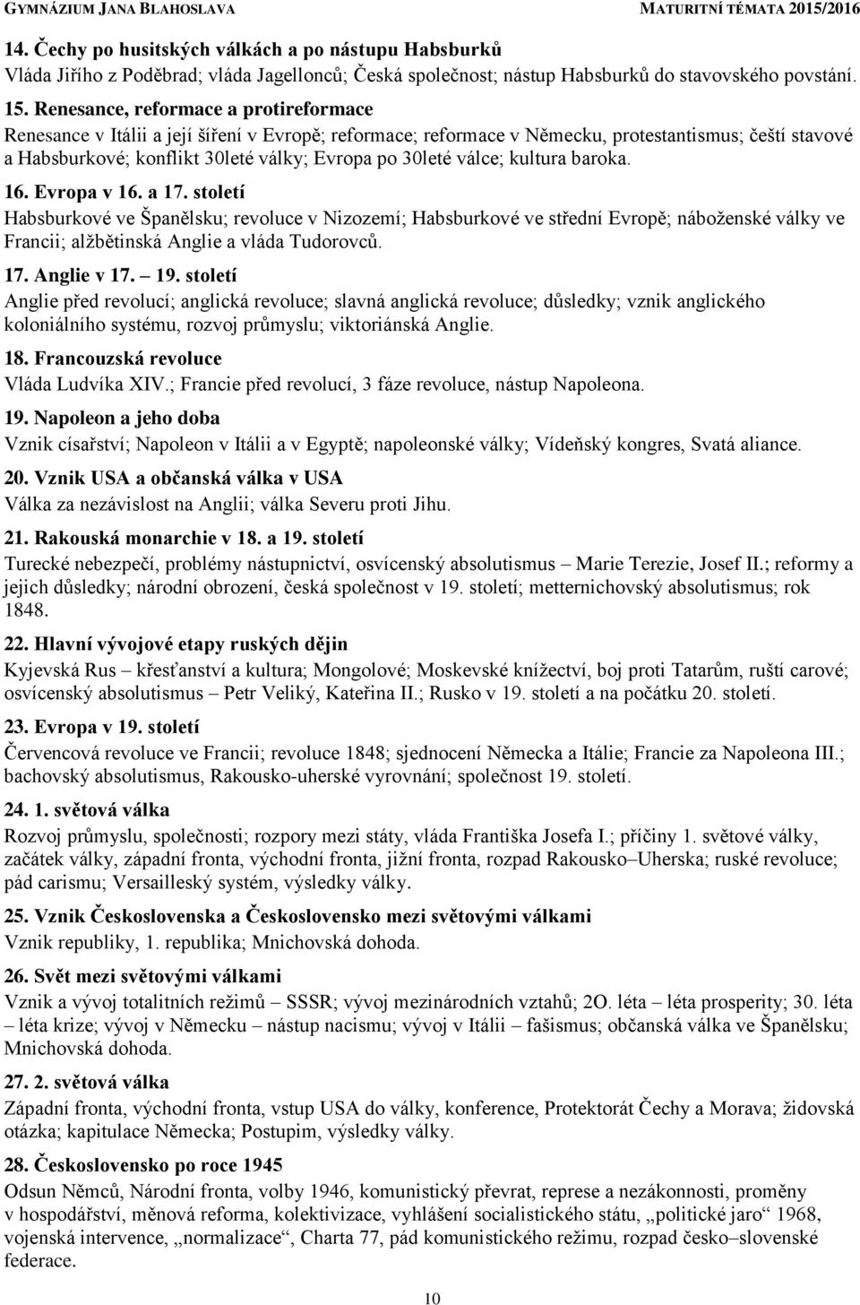 válce; kultura baroka. 16. Evropa v 16. a 17. století Habsburkové ve Španělsku; revoluce v Nizozemí; Habsburkové ve střední Evropě; náboženské války ve Francii; alžbětinská Anglie a vláda Tudorovců.