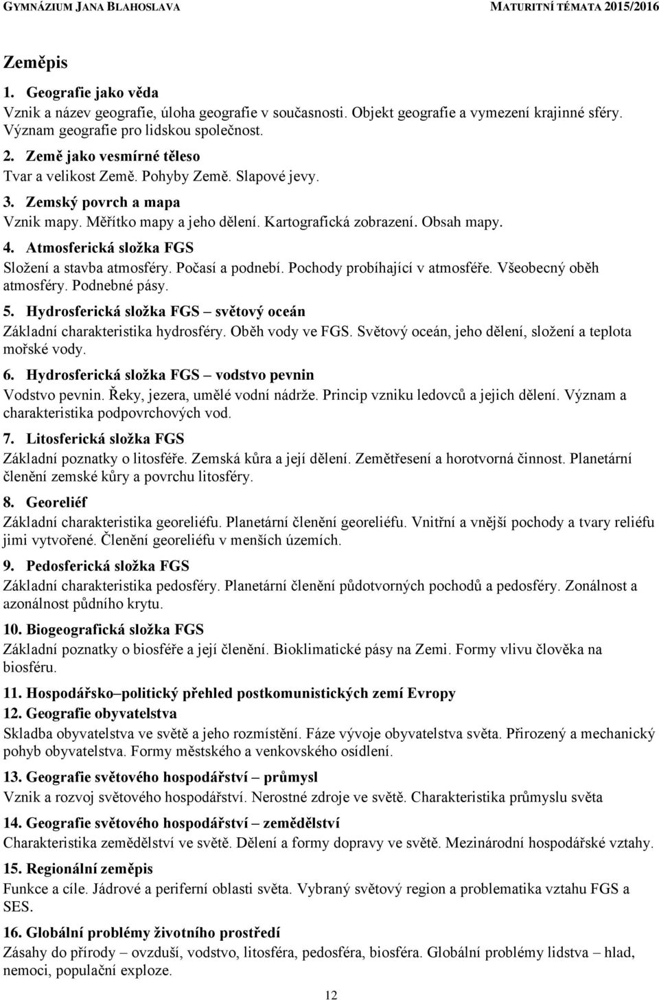 Atmosferická složka FGS Složení a stavba atmosféry. Počasí a podnebí. Pochody probíhající v atmosféře. Všeobecný oběh atmosféry. Podnebné pásy. 5.