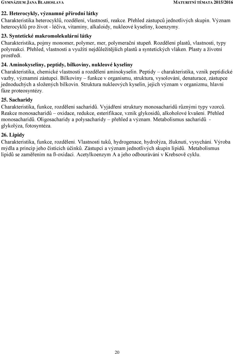 Rozdělení plastů, vlastnosti, typy polyreakcí. Přehled, vlastnosti a využití nejdůležitějších plastů a syntetických vláken. Plasty a životní prostředí. 24.