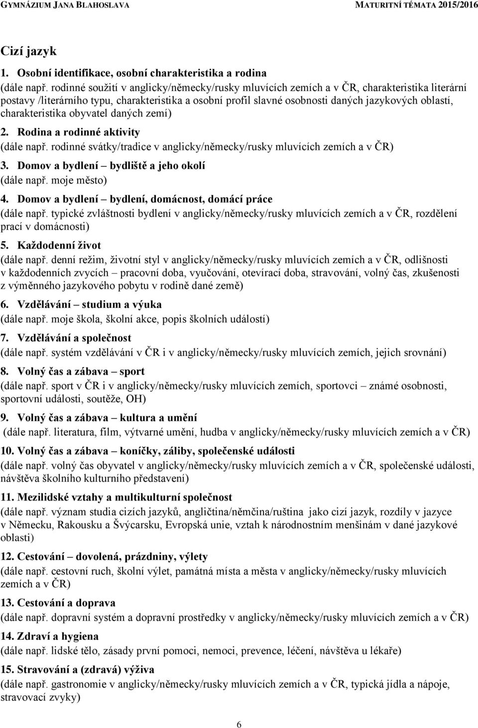 charakteristika obyvatel daných zemí) 2. Rodina a rodinné aktivity (dále např. rodinné svátky/tradice v anglicky/německy/rusky mluvících zemích a v ČR) 3.