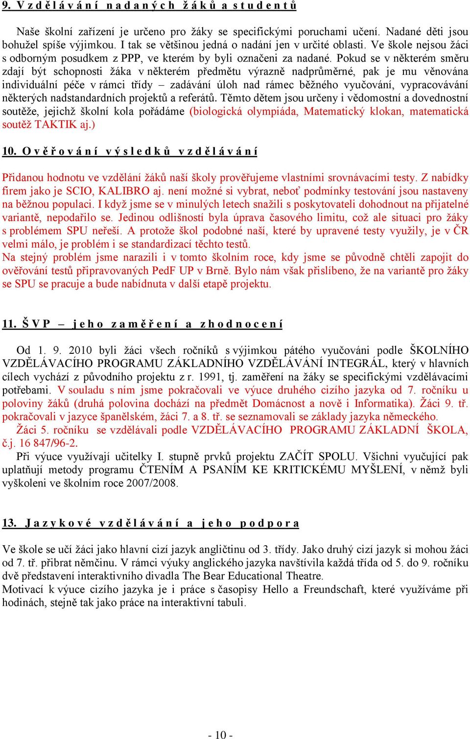 Pokud se v některém směru zdají být schopnosti žáka v některém předmětu výrazně nadprůměrné, pak je mu věnována individuální péče v rámci třídy zadávání úloh nad rámec běžného vyučování,