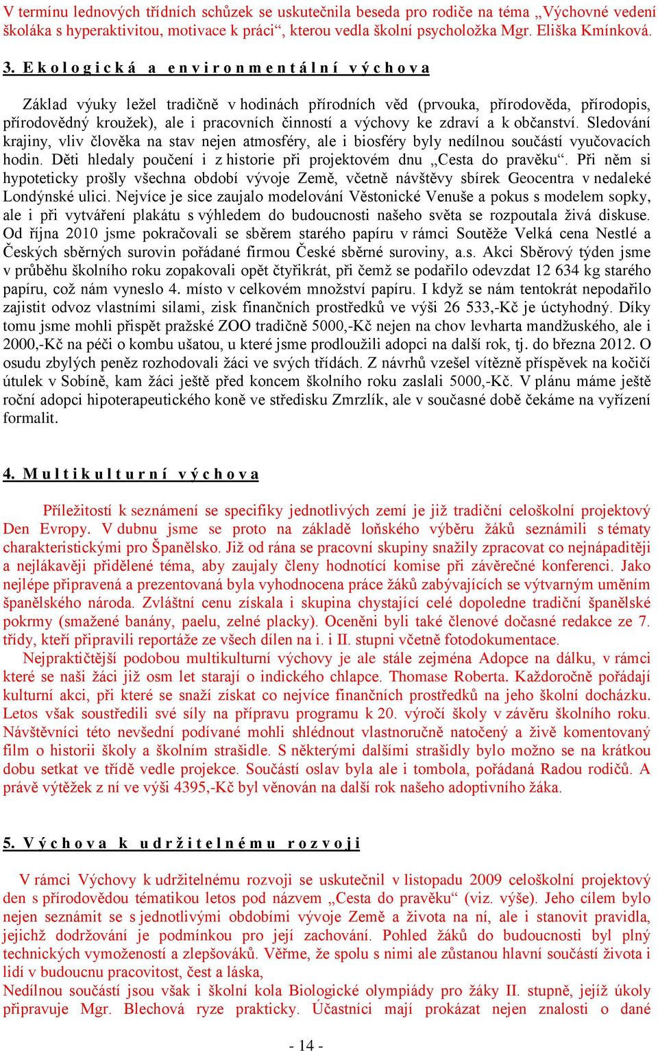 činností a výchovy ke zdraví a k občanství. Sledování krajiny, vliv člověka na stav nejen atmosféry, ale i biosféry byly nedílnou součástí vyučovacích hodin.