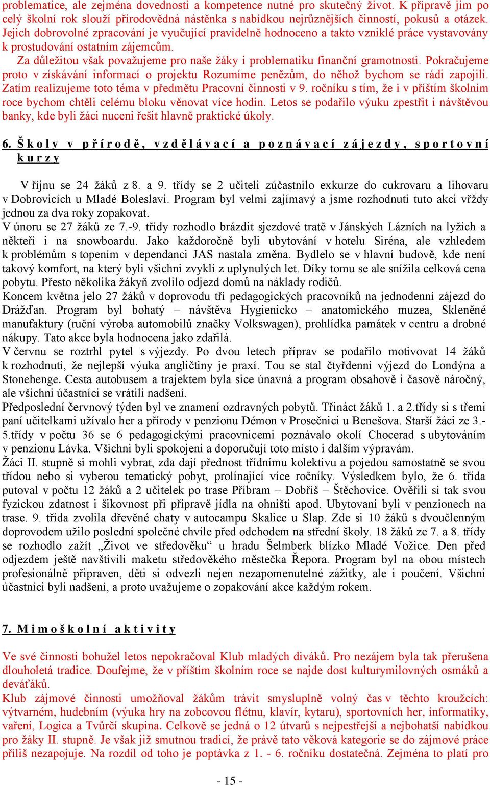 Za důležitou však považujeme pro naše žáky i problematiku finanční gramotnosti. Pokračujeme proto v získávání informací o projektu Rozumíme penězům, do něhož bychom se rádi zapojili.