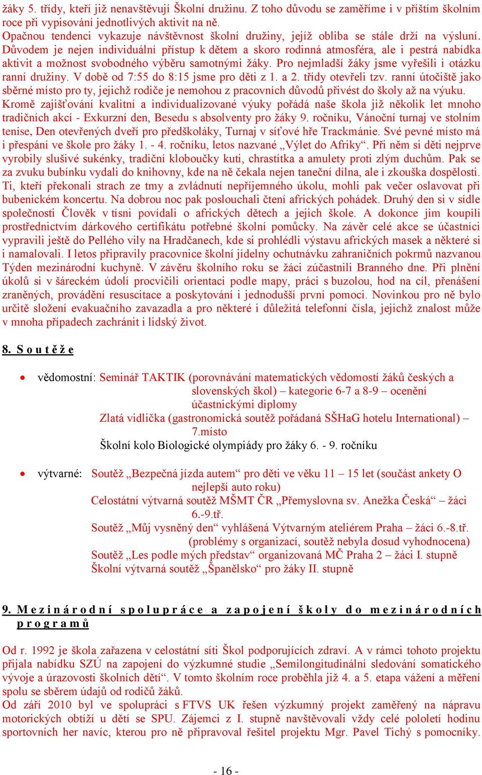 Důvodem je nejen individuální přístup k dětem a skoro rodinná atmosféra, ale i pestrá nabídka aktivit a možnost svobodného výběru samotnými žáky.