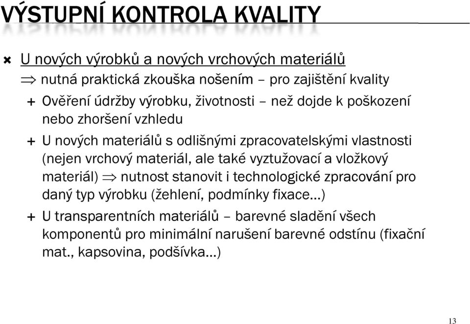 materiál, ale také vyztužovací a vložkový materiál) nutnost stanovit i technologické zpracování pro daný typ výrobku (žehlení, podmínky