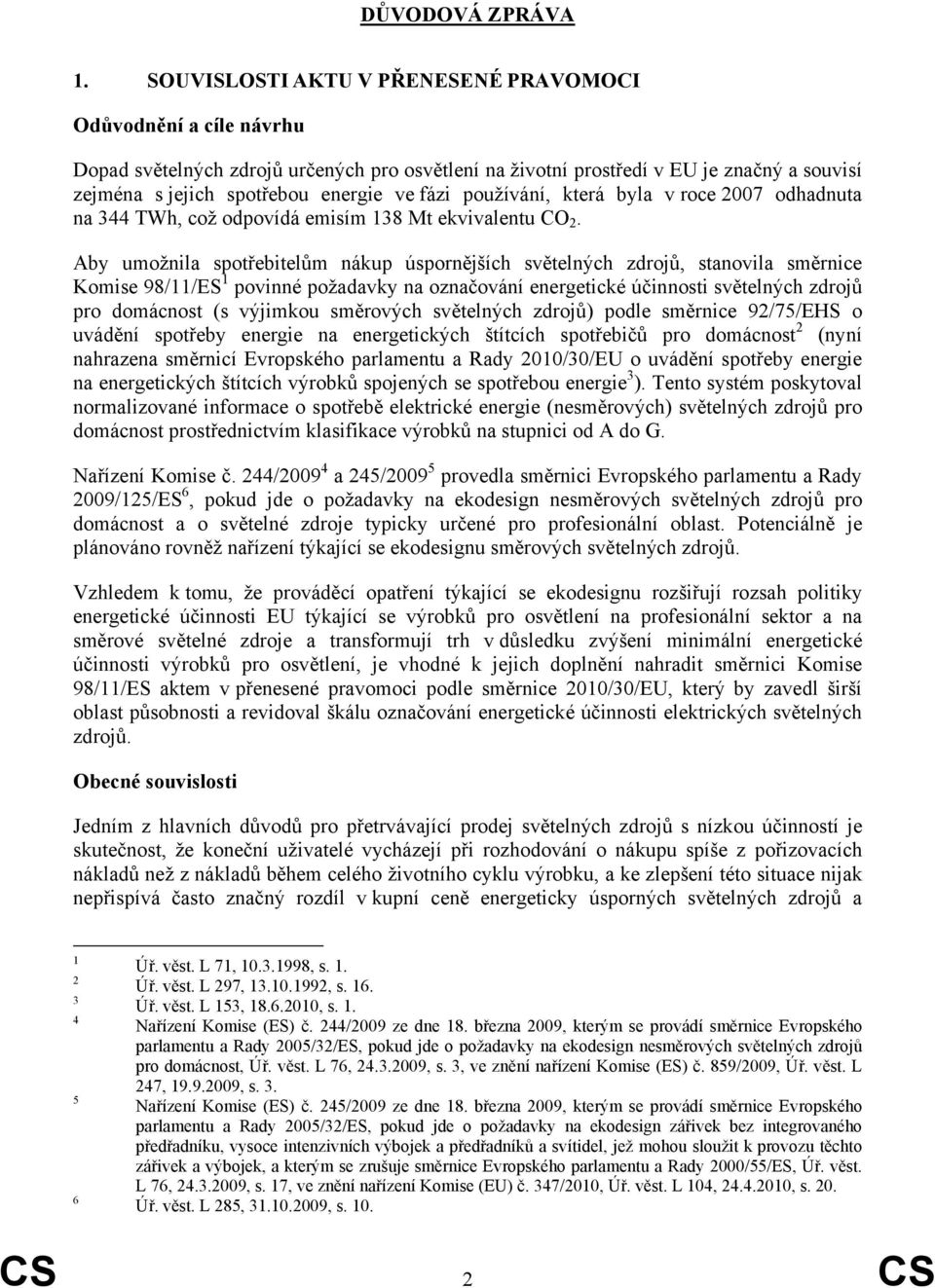 používání, která byla v roce 2007 odhadnuta na 344 TWh, což odpovídá emisím 138 Mt ekvivalentu CO 2.