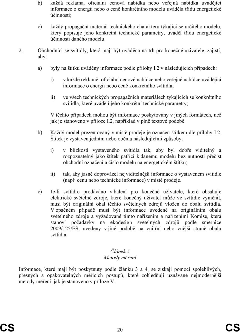 Obchodníci se svítidly, která mají být uváděna na trh pro konečné uživatele, zajistí, aby: a) byly na štítku uváděny informace podle přílohy I.