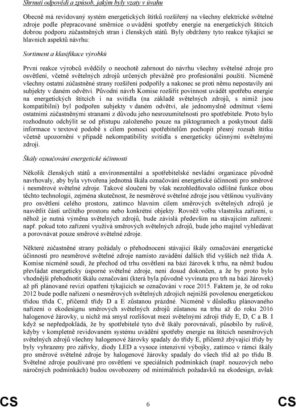 Byly obdrženy tyto reakce týkající se hlavních aspektů návrhu: Sortiment a klasifikace výrobků První reakce výrobců svědčily o neochotě zahrnout do návrhu všechny světelné zdroje pro osvětlení,