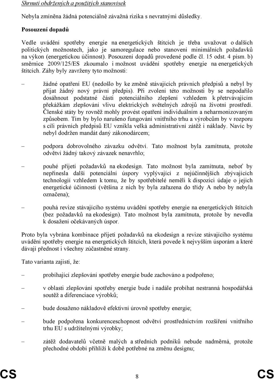 (energetickou účinnost). Posouzení dopadů provedené podle čl. 15 odst. 4 písm. b) směrnice 2009/125/ES zkoumalo i možnost uvádění spotřeby energie na energetických štítcích.