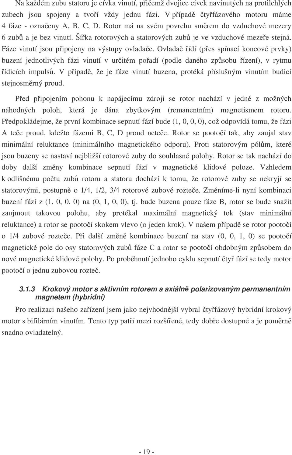 Ovlada ídí (pes spínací koncové prvky) buzení jednotlivých fázi vinutí v uritém poadí (podle daného zpsobu ízení), v rytmu ídicích impuls.