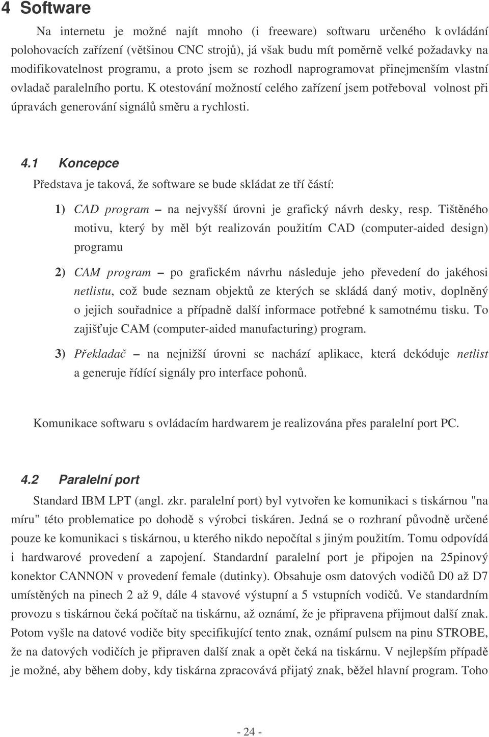 1 Koncepce Pedstava je taková, že software se bude skládat ze tí ástí: 1) CAD program na nejvyšší úrovni je grafický návrh desky, resp.