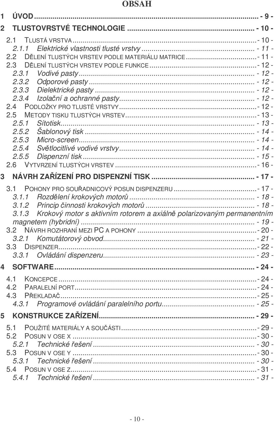 ..- 13-2.5.1 Sítotisk... - 13-2.5.2 Šablonový tisk... - 14-2.5.3 Micro-screen... - 14-2.5.4 Svtlocitlivé vodivé vrstvy... - 14-2.5.5 Dispenzní tisk... - 15-2.6 VYTVRZENÍ TLUSTÝCH VRSTEV.