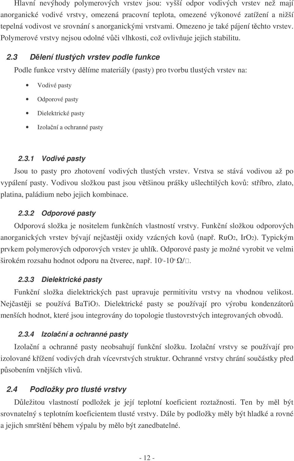 3 Dlení tlustých vrstev podle funkce Podle funkce vrstvy dlíme materiály (pasty) pro tvorbu tlustých vrstev na: Vodivé pasty Odporové pasty Dielektrické pasty Izolaní a ochranné pasty 2.3.1 Vodivé pasty Jsou to pasty pro zhotovení vodivých tlustých vrstev.