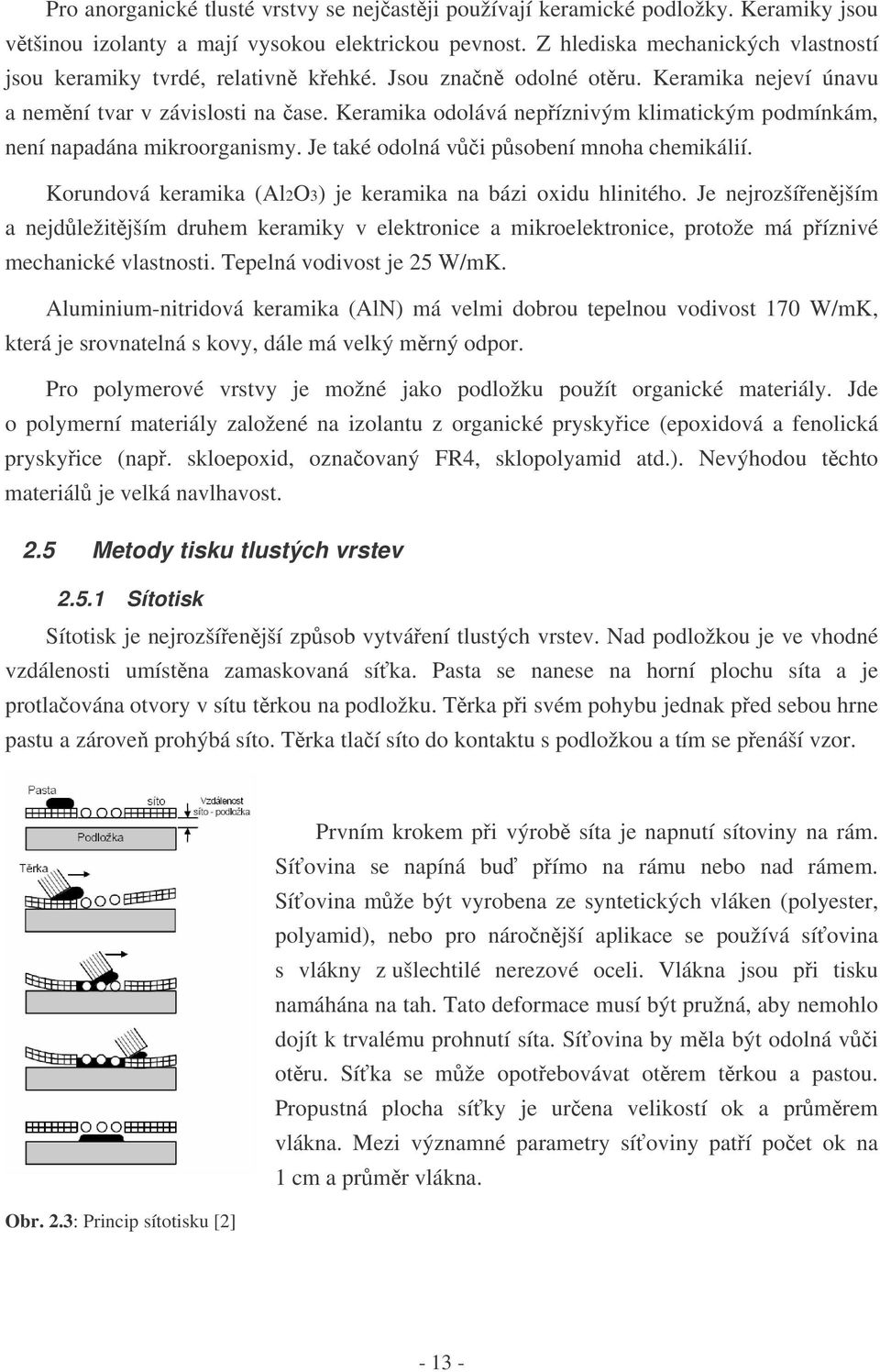 Keramika odolává nepíznivým klimatickým podmínkám, není napadána mikroorganismy. Je také odolná vi psobení mnoha chemikálií. Korundová keramika (Al2O3) je keramika na bázi oxidu hlinitého.