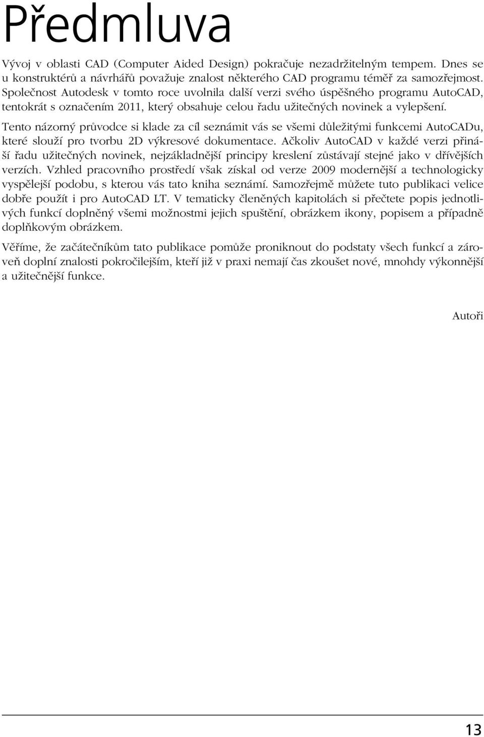 Tento názorný průvodce si klade za cíl seznámit vás se všemi důležitými funkcemi AutoCADu, které slouží pro tvorbu 2D výkresové dokumentace.