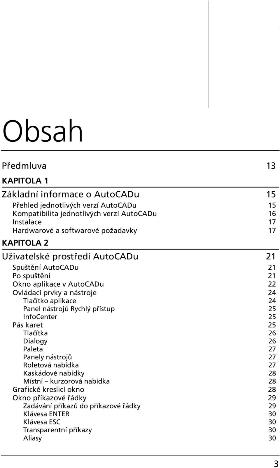 aplikace 24 Panel nástrojů Rychlý přístup 25 InfoCenter 25 Pás karet 25 Tlačítka 26 Dialogy 26 Paleta 27 Panely nástrojů 27 Roletová nabídka 27 Kaskádové nabídky 28 Místní